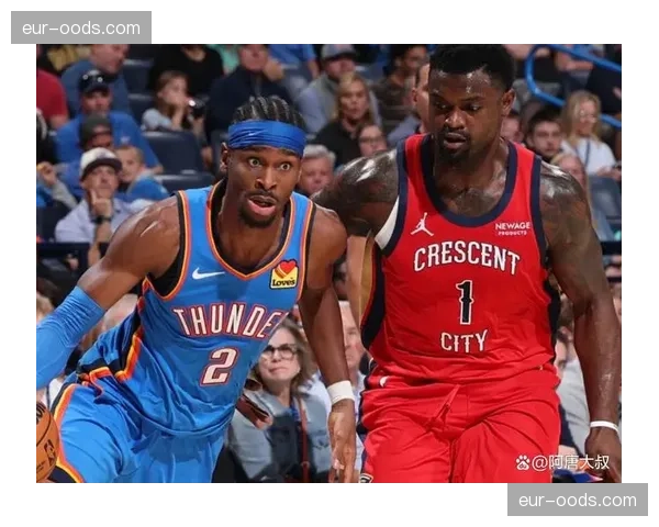 雷霆与鹈鹕赛后爆发激烈冲突 联盟将介入调查并决定追加处罚